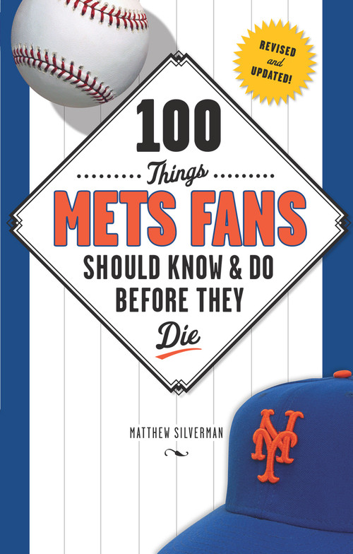 100 Things Mets Fans Should Know & Do Before They Die by Matthew Silverman, 9781629371603