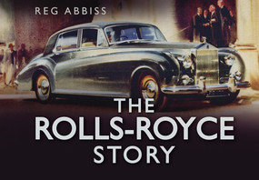 The Rolls-Royce Story by Reg Abbiss, 9780752466149
