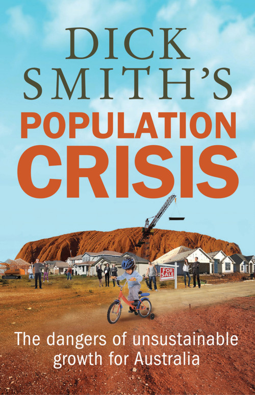 Dick Smith's Population Crisis (The Dangers of Unsustainable Growth for Australia) by Dick Smith, 9781742376578