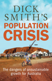 Dick Smith's Population Crisis (The Dangers of Unsustainable Growth for Australia) by Dick Smith, 9781742376578