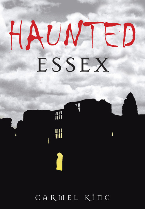 Haunted Essex by Carmel King, 9780752451268