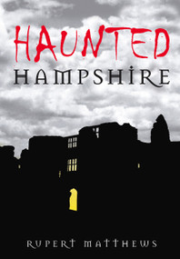 Haunted Hampshire by Rupert Matthews, 9780752448626