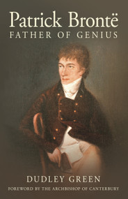 Patrick Brontë (Father of Genius) by Dudley Green, The Archbishop of Canterbury, 9781845886257
