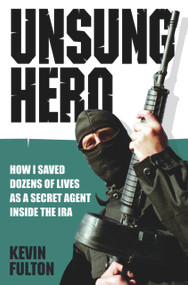Unsung Hero (How I Saved Dozens of Lives as a Secret Agent Inside the IRA) by Kevin Fulton, 9781844545520