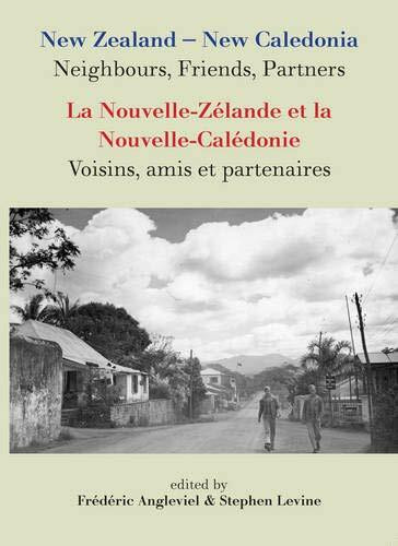 New Zealand-New Caledonia: Neighbours, Friends, Partners (La Nouvelle-Zélande et la Nouvelle-Calédonie: Voisins, amis et partenaires) by Frédéric Angleviel, Stephen Levine, 9780864735829