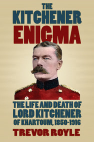 The Kitchener Enigma (The Life and Death of Lord Kitchener of Khartoum, 1850-1916) by Trevor Royle, 9780750967297