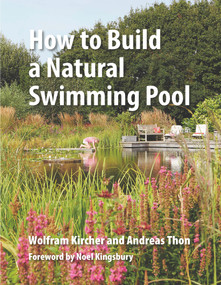 How to Build a Natural Swimming Pool by Wolfram Kircher, Andreas Thon, Noel Kingsbury, 9780993389214