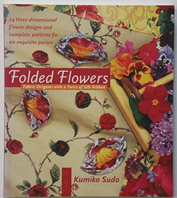 Folded Flowers (Fabric Origami with a Twist of Silk Ribbon) by Kumiko Sudo, 9780972121804
