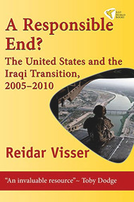 A Responsible End? (The United States and the Iraqi Transition, 2005-2010) by Reidar Visser, 9781935982036