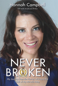 Never Broken (My journey from the horrors of Iraq to the birth of my miracle baby) by Hannah Campbell, Sarah Arnold, Jill Main, 9781784184247