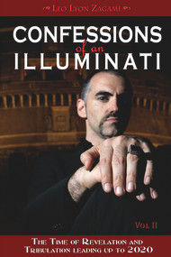 Confessions of an Illuminati, Volume II (The Time of Revelation and Tribulation Leading up to 2020) by Leo Lyon Zagami, 9781888729627