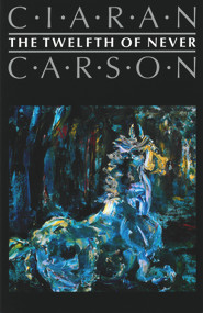 The Twelfth of Never by Ciaran Carson, 9780916390846