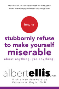 How to Stubbornly Refuse to Make Yourself Miserable About Anything--Yes, Anything! by Albert Ellis, Kristene A. Doyle, 9780806538051