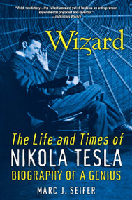 Wizard (The Life and Times of Nikola Tesla: Biography of a Genius) by Marc Seifer, 9780806539966