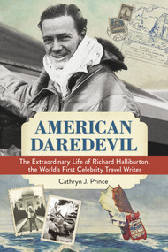American Daredevil (The Extraordinary Life of Richard Halliburton, the World's First Celebrity Travel Writer) by Cathryn J. Prince, 9781613731598