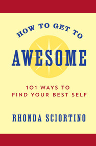 How to Get to Awesome (101 Ways to Find Your Best Self) by Rhonda Sciortino, 9781578266357
