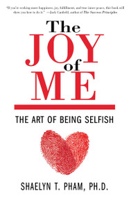 The Joy of Me (The Art of Being Selfish) by Shaelyn Pham, PhD, 9781578266425