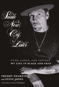 Smile Now, Cry Later (Guns, Gangs, and Tattoos-My Life in Black and Gray) by Freddy Negrete, Steve Jones, Luis Rodriguez, 9781609806941