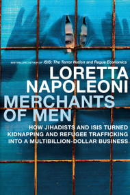 Merchants of Men (How Jihadists and ISIS Turned Kidnapping and Refugee Trafficking into a Multi-Billion Dollar Business) by Loretta Napoleoni, 9781609807085