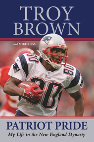 Patriot Pride (My Life in the New England Dynasty) by Troy Brown, Troy Brown, Mike Reiss, 9781629371146