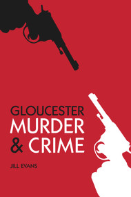 Gloucester Murder & Crime by Jill Evans, 9780752467504