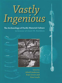 Vastly Ingenious (The Archaeology of Pacific Material Culture) by Atholl Anderson, Kaye Green, Foss Leach, 9781877372452
