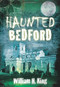 Haunted Bedford by William H. King, 9780752465920