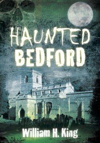 Haunted Bedford by William H. King, 9780752465920