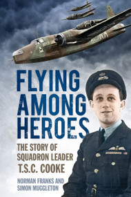 Flying Among Heroes (The Story of Squadron Leader T.S.C. Cooke) by Norman Franks, Simon Muggleton, 9780752480428