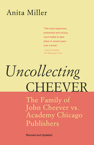 Uncollecting Cheever (The Family of John Cheever vs. Academy Chicago Publishers) by Anita Miller, 9780897335935