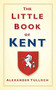 The Little Book of Kent by Alex Tulloch, 9780752458342