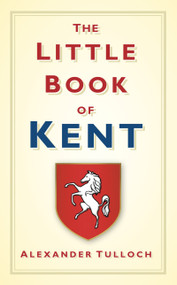 The Little Book of Kent by Alex Tulloch, 9780752458342