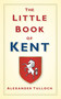 The Little Book of Kent by Alex Tulloch, 9780752458342