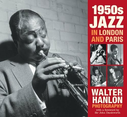 1950s Jazz in London and Paris (Walter Hanlon Photography) by Walter Hanlon, Sir John Dankworth, 9780752445786