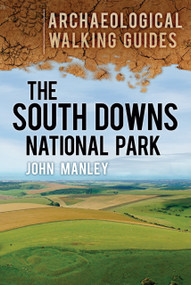 The South Downs National Park (An Archaeological Walking Guide) by John Manley, 9780752466088