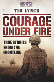 Courage Under Fire (True Stories from the Frontline) by Tim Lynch, General Sir Richard Dannatt, 9781904027959