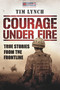 Courage Under Fire (True Stories from the Frontline) by Tim Lynch, General Sir Richard Dannatt, 9781904027959