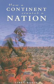 How a Continent Created a Nation by Libby Robin, 9780868408910