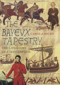 The Bayeux Tapestry (The Life Story of a Masterpiece) by Carola Hicks, 9780701174637