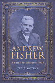 Andrew Fisher (An Underestimated Man) by Peter Bastian, 9781742232249