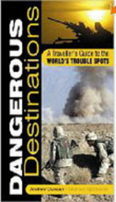 Dangerous Destinations (A Traveller's Guide to the World's Trouble Spots) by Andrew Duncan, Michel Opatowski, 9780750929783