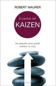 El camino del Kaizen (Un pequeño paso puede cambiar tu vida.) by Robert Maurer, 9788466624695