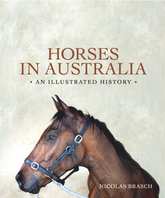Horses in Australia (An Illustrated History) by Nicolas Brasch, 9781742231013