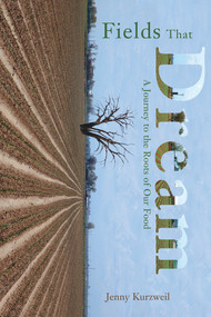 Fields That Dream (Journey to the Roots of Our Food) by Jenny Kurzweil, 9781555915063