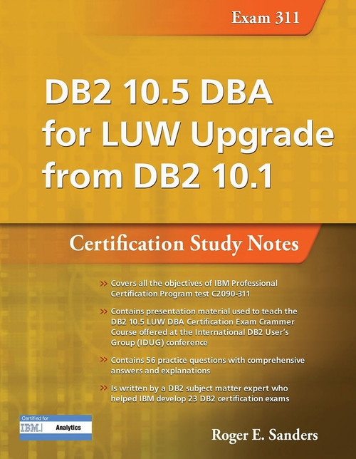 DB2 10.5 DBA for LUW Upgrade from DB2 10.1: Certification Study Notes (Exam 311) by Roger E. Sanders, 9781583474822