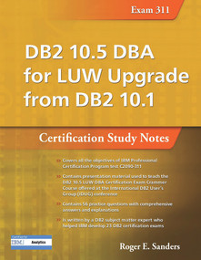 DB2 10.5 DBA for LUW Upgrade from DB2 10.1: Certification Study Notes (Exam 311) by Roger E. Sanders, 9781583474822