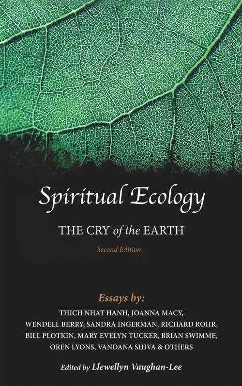 Spiritual Ecology (The Cry of the Earth) by Llewellyn Vaughan-Lee, Sandra Ingerman, Joanna Macy, Thich Nhat Hanh, Bill Plotkin, Father Richard Rohr, Vandana Shiva, Brian Swimme, Mary Evelyn Tucker, Wendell Berry, 9781941394144