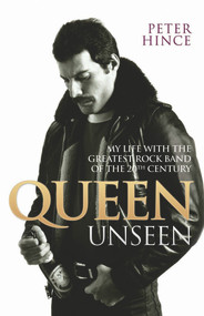 Queen Unseen (My Life with the Greatest Rock Band of the 20th Century) by Peter Hince, 9781784187712