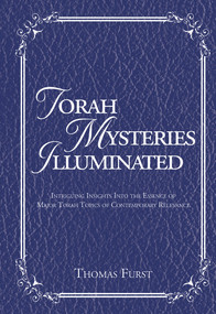 Torah Mysteries Illuminated (Intriguing Insights into the Essence of Major Torah Topics of Contemporary Relevance) by Thomas Furst, 9789655241945