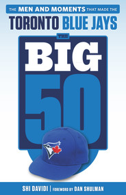 The Big 50: Toronto Blue Jays (The Men and Moments that Made the Toronto Blue Jays) by Shi Davidi, Dan Shulman, 9781629372082